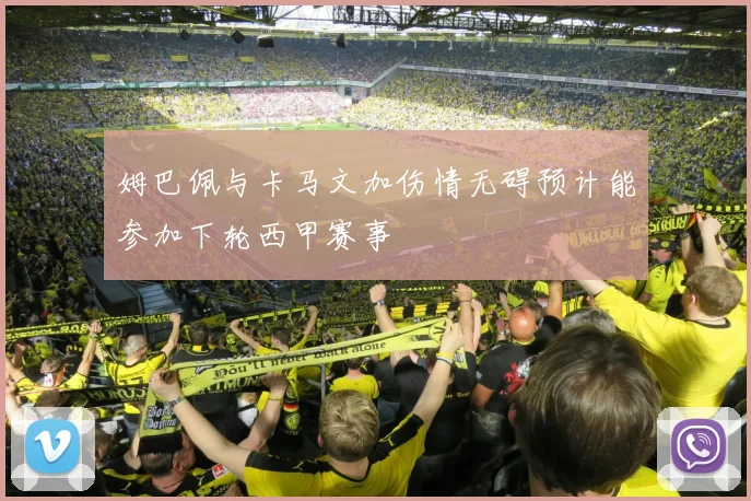 姆巴佩与卡马文加伤情无碍预计能参加下轮西甲赛事