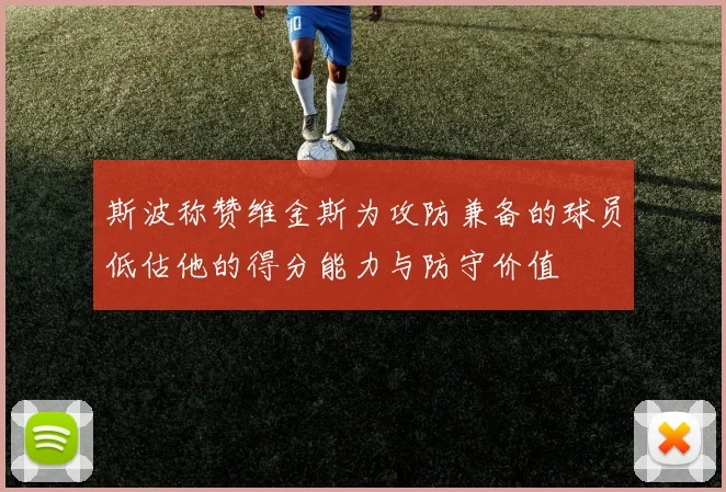 斯波称赞维金斯为攻防兼备的球员低估他的得分能力与防守价值