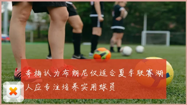 夸梅认为布朗尼仅适合夏季联赛湖人应专注培养实用球员