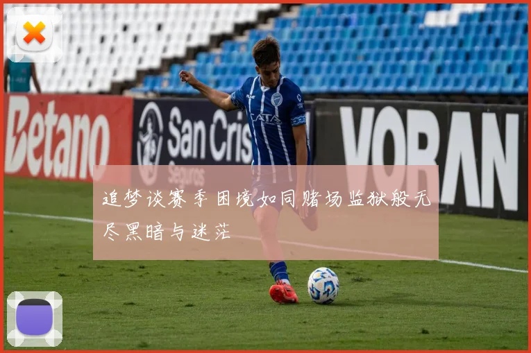 追梦谈赛季困境如同赌场监狱般无尽黑暗与迷茫