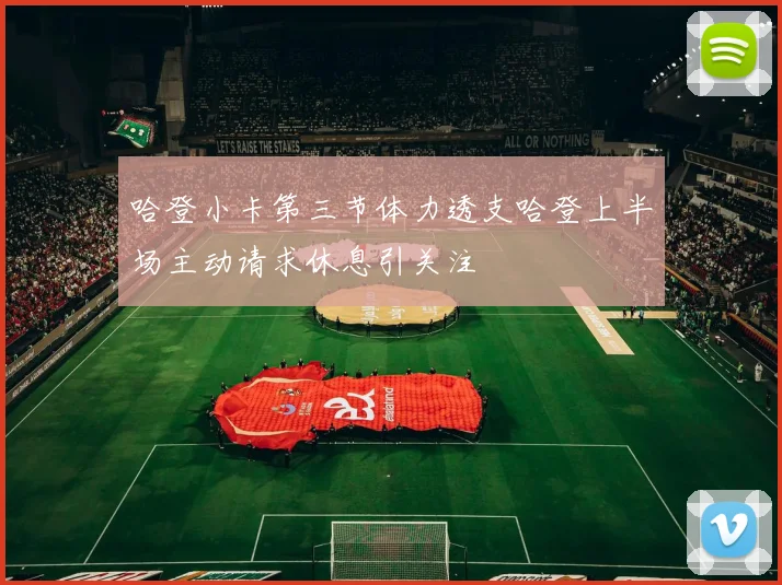 哈登小卡第三节体力透支哈登上半场主动请求休息引关注