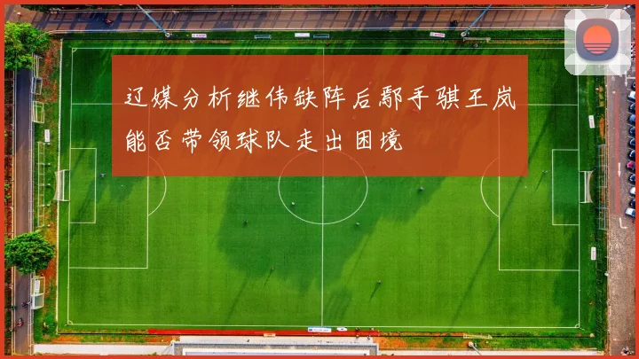 辽媒分析继伟缺阵后鄢手骐王岚嵚能否带领球队走出困境
