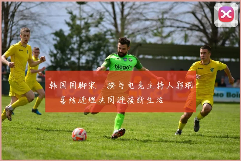 韩国国脚宋旻揆与电竞主持人郭珉瑄喜结连理共同迎接新生活